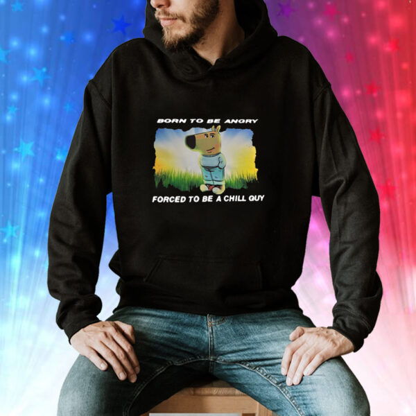 Born To Be Angry Forced To Be A Chill Guy Shirt