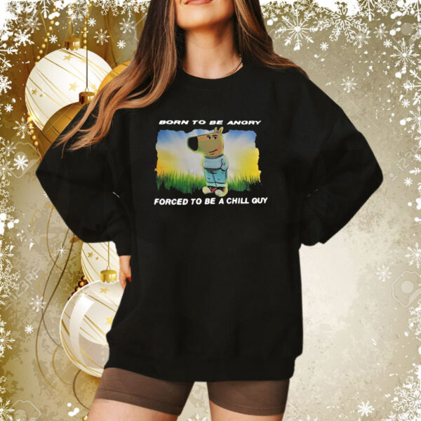 Born To Be Angry Forced To Be A Chill Guy Shirt