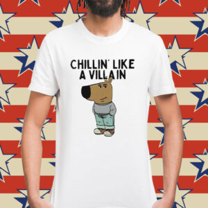 Chillin’ Like A Villain Chill Guy Shirt