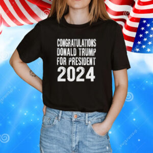 Congratulations Donald Trump For President 2024 Shirt