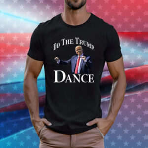 Do The Trump Dance Shuffle Political Humor Trump Dancing Shirt