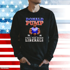 Donald Pump Funny Trump Feel the Burn Liberals 2024 Shirt