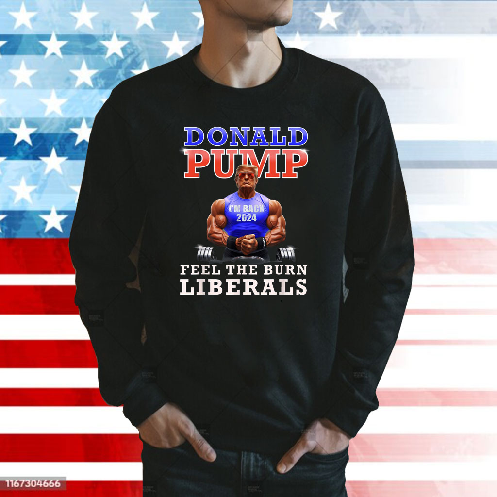 Donald Pump Funny Trump Feel the Burn Liberals 2024 Shirt