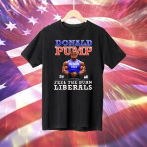 Donald Pump Funny Trump Feel the Burn Liberals 2024 Shirt