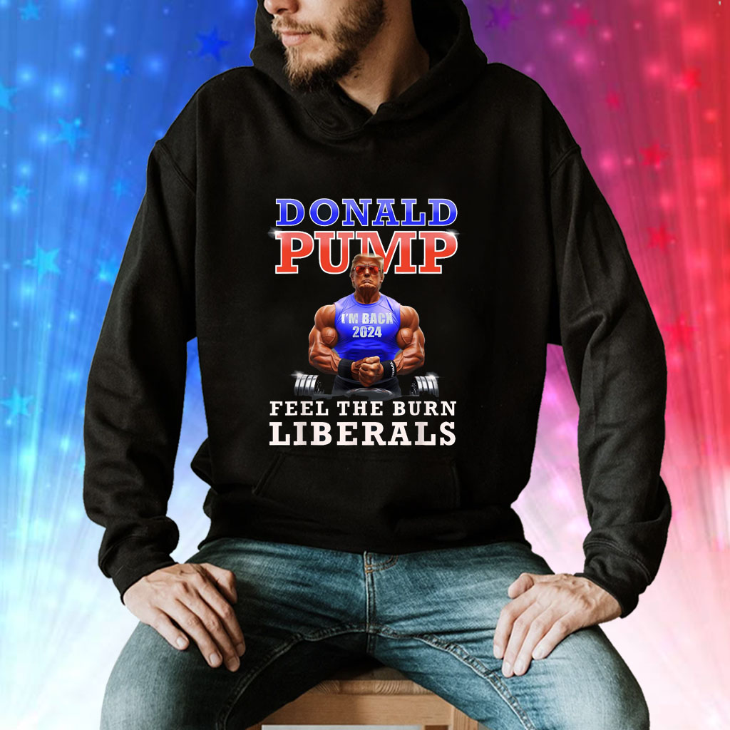 Donald Pump Funny Trump Feel the Burn Liberals 2024 Shirt