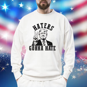 Donald Trump Haters Gonna Hate Shirt