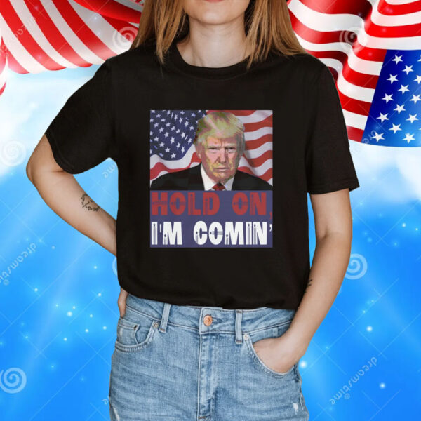 Hold on I'm Comin Ultra Maga Trump Shirt