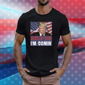 Hold on I'm Comin Ultra Maga Trump Shirt