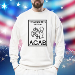 I Speak For The Trees And They Said ACAB Shirt