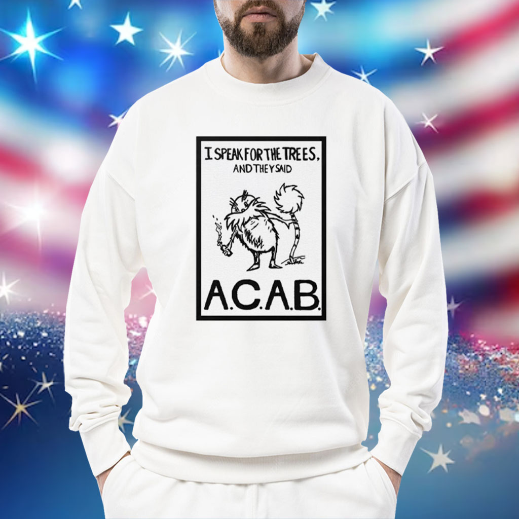 I Speak For The Trees And They Said ACAB Shirt