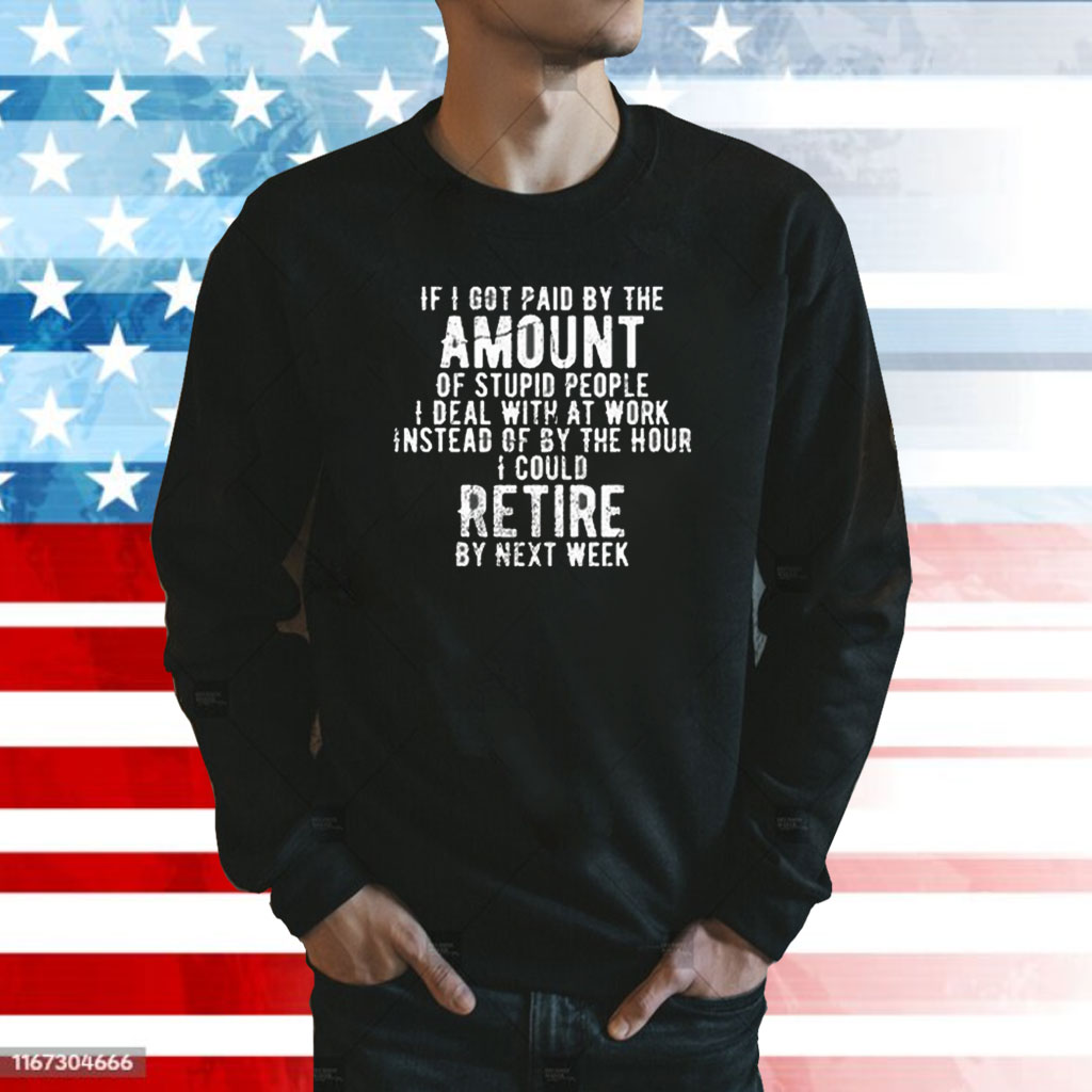 If I Got Paid By The Amount Of Stupid People I Deal With At Work T-Shirt