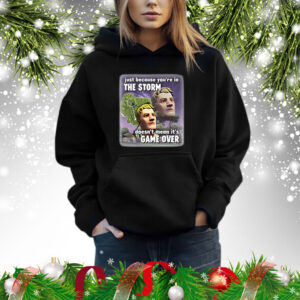 Just Because You’re In The Storm Doesn’t Mean It’s Game Over Shirt