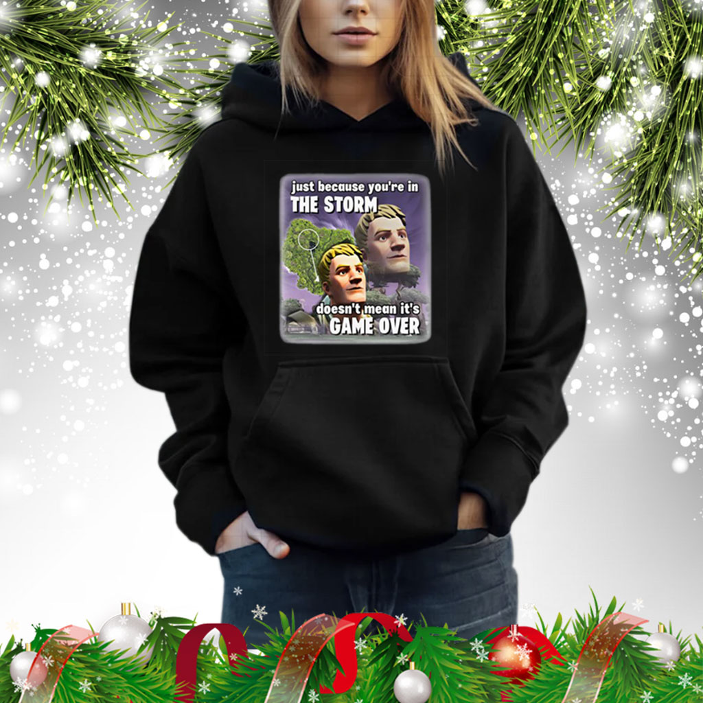 Just Because You’re In The Storm Doesn’t Mean It’s Game Over Shirt