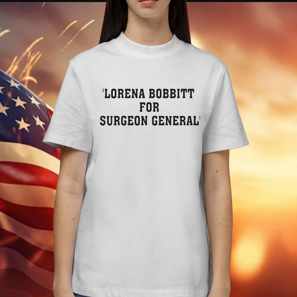 Lorena Bobbitt For Surgeon General T-Shirt