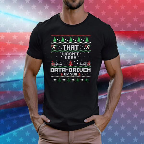 That Wasn't Very Data Driven of You Ugly Sweater Christmas Shirt