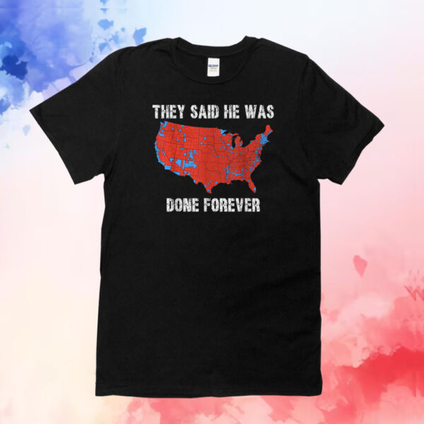 They Said He Was Done Forever Funny Saying Electoral Map Shirt