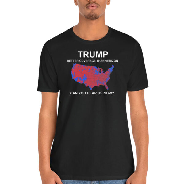 Trump Better Coverage Than Verizon Can You Hear Us Now Shirt