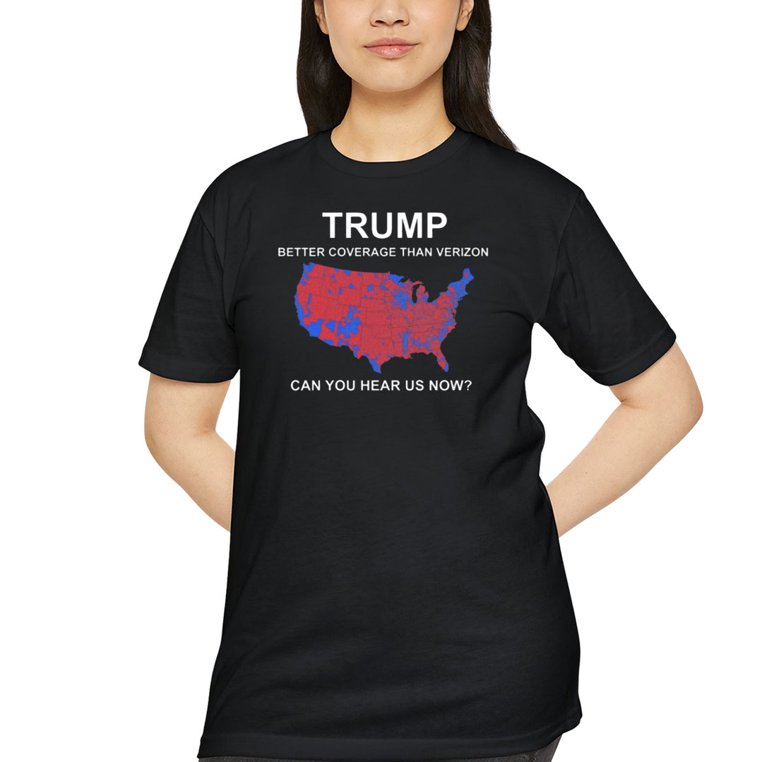 Trump Better Coverage Than Verizon Can You Hear Us Now Shirt
