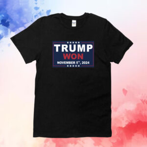 Trump Won November 5, 2024 Shirt