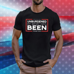 Unburdened By What Has Been Trump 2024 Shirt