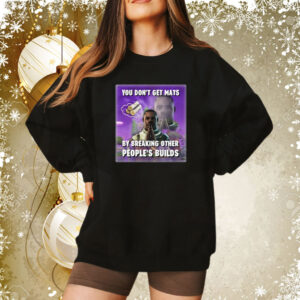 You Don’t Get Mats By Breaking Other People’s Builds Shirt