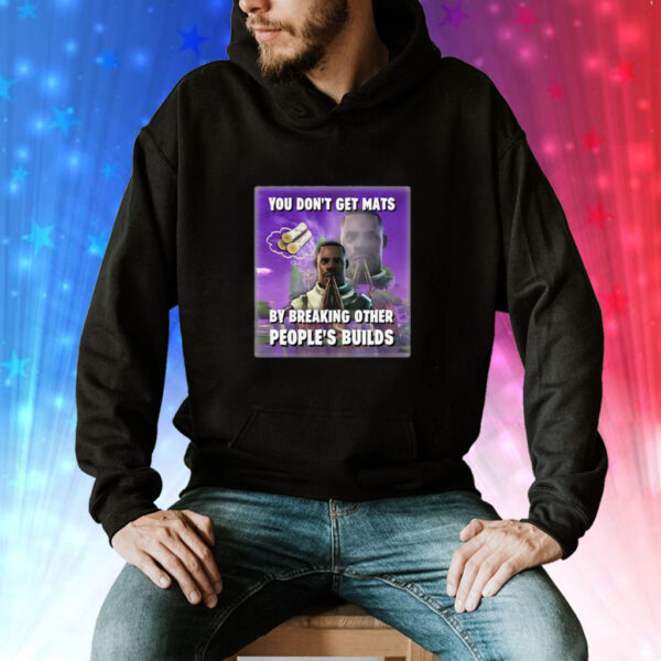 You Don’t Get Mats By Breaking Other People’s Builds Shirt