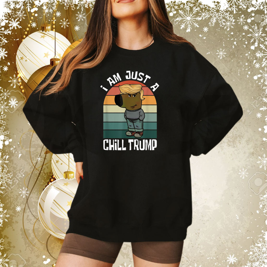 I am just a chill trump funny meme Shirt