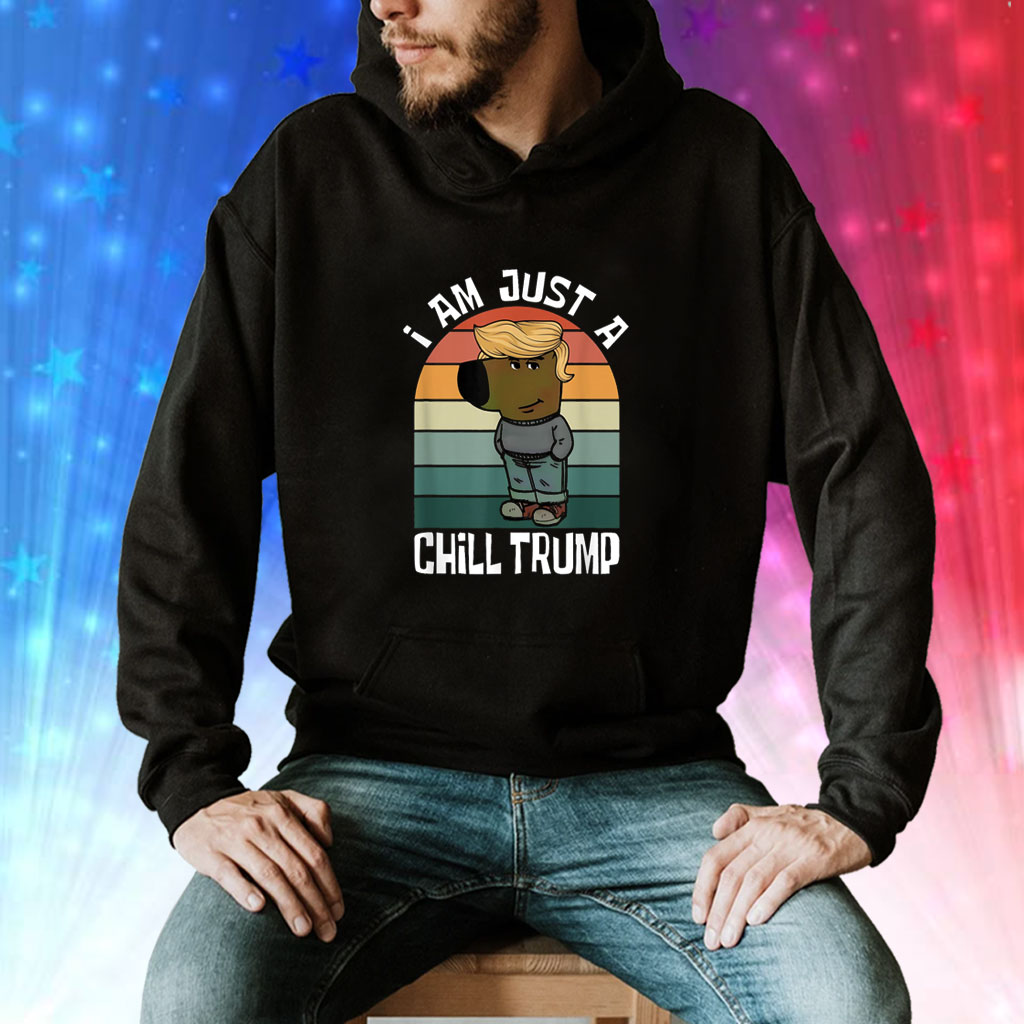 I am just a chill trump funny meme Shirt