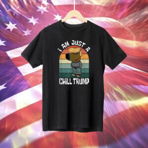 I am just a chill trump funny meme Shirt