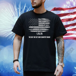 1.20.25 The Day We Get Our Country Back! Trump Shirt