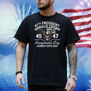 47Th President Donald Trump 45 47 Inauguration Day January 20Th 2025 Shirt