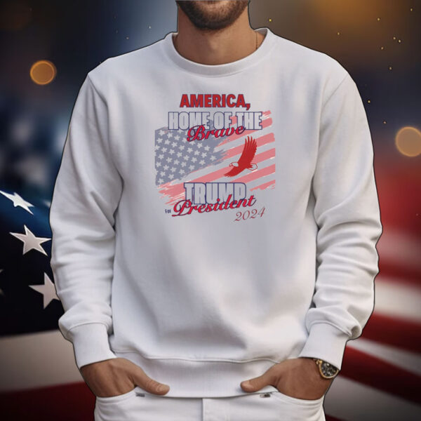 America, Home Of The Brave....Trump For President 2024 T-Shirt
