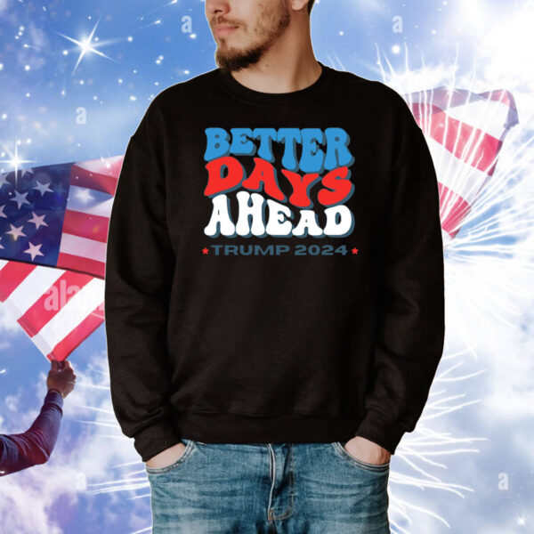 Better Days Ahead Trump 2024 T-Shirts