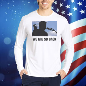 Donald Trump 2025 We Are So Back Shirt