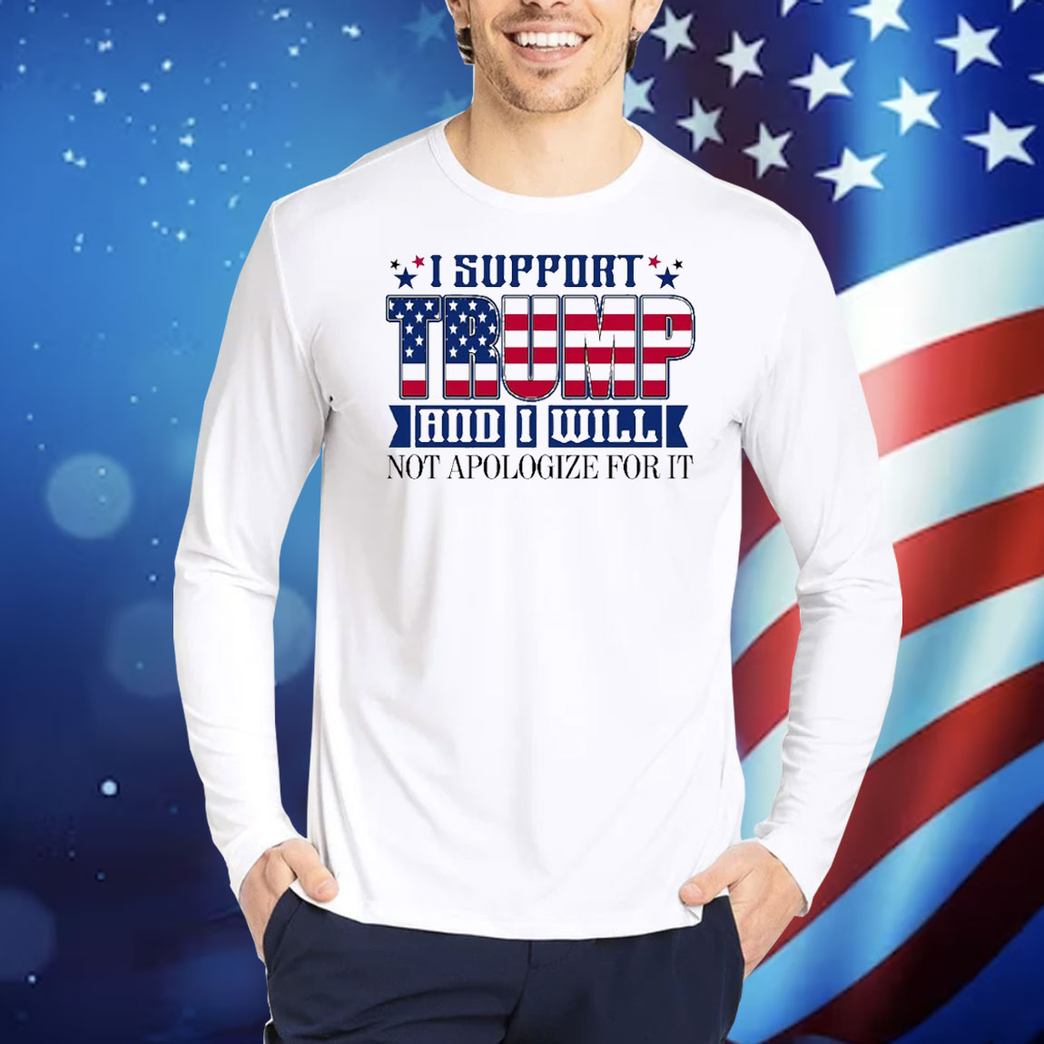 Funny I Support Trump And I Will Not Apologize For It Shirt
