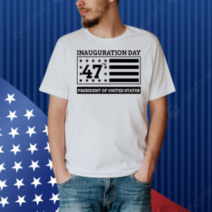 Inauguration Day 47th President Of United States Donald Trump Shirts