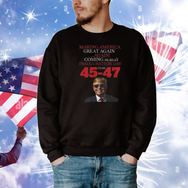 Making America Great Again ...Again! Coming 01.20.25 Inauguration Day Team Trump 45-47 T-Shirt
