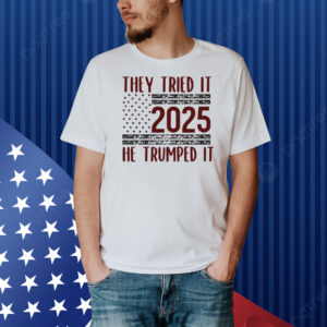 They Tried It 2025 He Trumped It Shirt