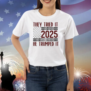 They Tried It 2025 He Trumped It Shirt