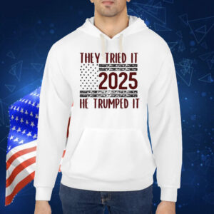 They Tried It 2025 He Trumped It Shirt