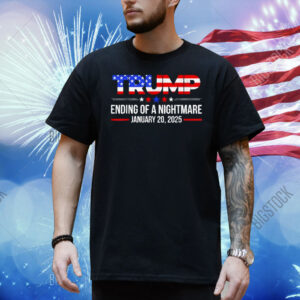 Trump Ending Of A Nightmare January 20 2025 American Shirt