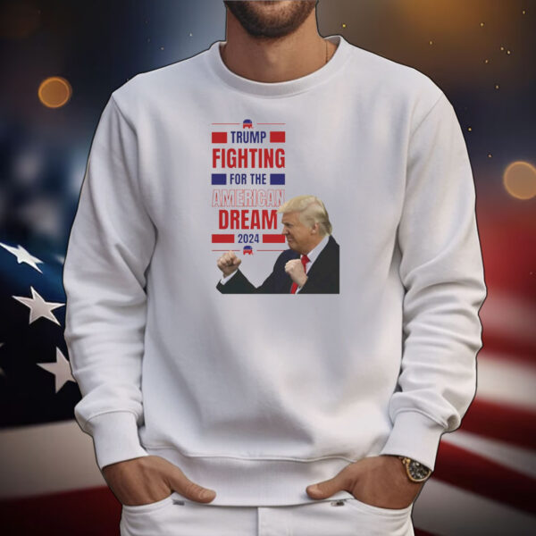 Trump Fighting For The America Dream 2024 T-Shirt