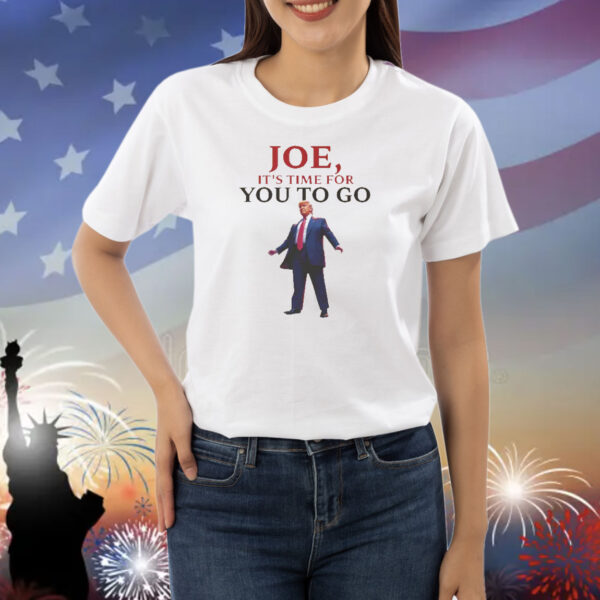 Trump Joe, It's Time For You To Go Shirt