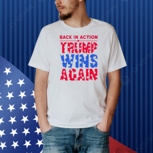 Trump Wins Again Back In Action Shirt