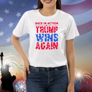 Trump Wins Again Back In Action Shirt
