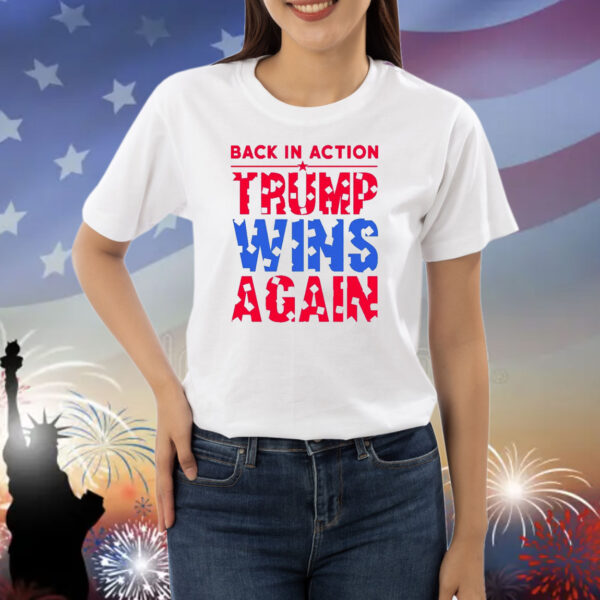 Trump Wins Again Back In Action Shirt