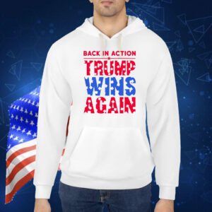 Trump Wins Again Back In Action Shirt