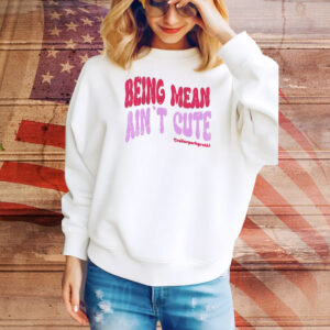 Being mean ain’t cute Tee Shirt