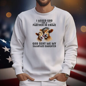 Cow I asked god for a partner in crime god sent me my smartass daughter T-Shirt