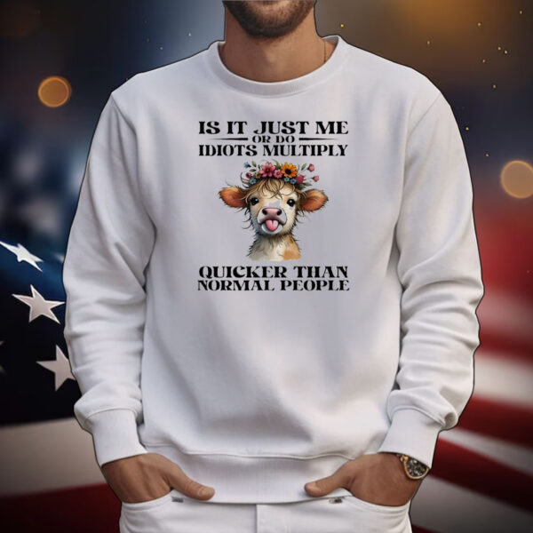 Cow is it just me or do idiots multiply quicker than normal people T-Shirt